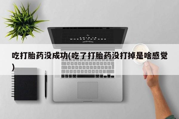 打胎药专卖微信卖流产药的微信吃打胎药没成功(吃了打胎药没打掉是啥感觉)