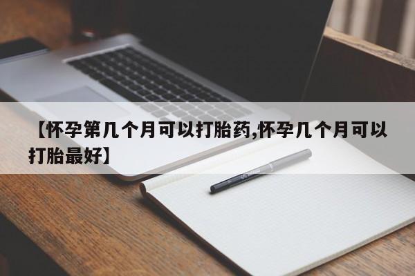 打胎药专卖微信卖流产药的微信【怀孕第几个月可以打胎药,怀孕几个月可以打胎最好】
