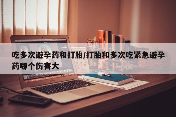 打胎药专卖微信卖流产药的微信吃多次避孕药和打胎/打胎和多次吃紧急避孕药哪个伤害大
