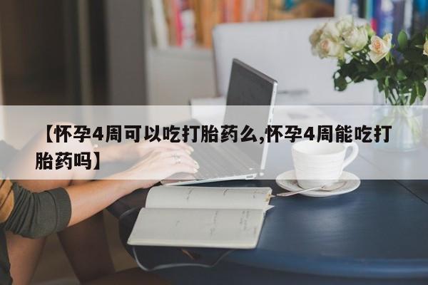 打胎药专卖微信卖流产药的微信【怀孕4周可以吃打胎药么,怀孕4周能吃打胎药吗】