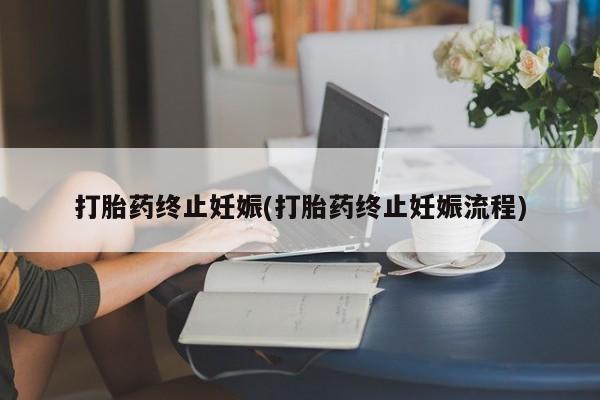 打胎药专卖微信卖流产药的微信打胎药终止妊娠(打胎药终止妊娠流程)