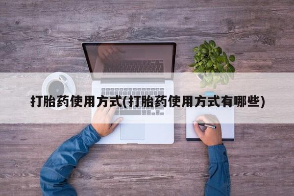 打胎药专卖微信卖流产药的微信打胎药使用方式(打胎药使用方式有哪些)