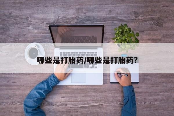 打胎药专卖微信卖流产药的微信哪些是打胎药/哪些是打胎药?
