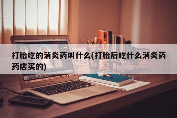 打胎药专卖微信卖流产药的微信打胎吃的消炎药叫什么(打胎后吃什么消炎药药店买的)