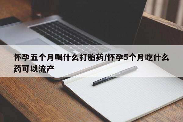 打胎药专卖微信卖流产药的微信怀孕五个月喝什么打胎药/怀孕5个月吃什么药可以流产
